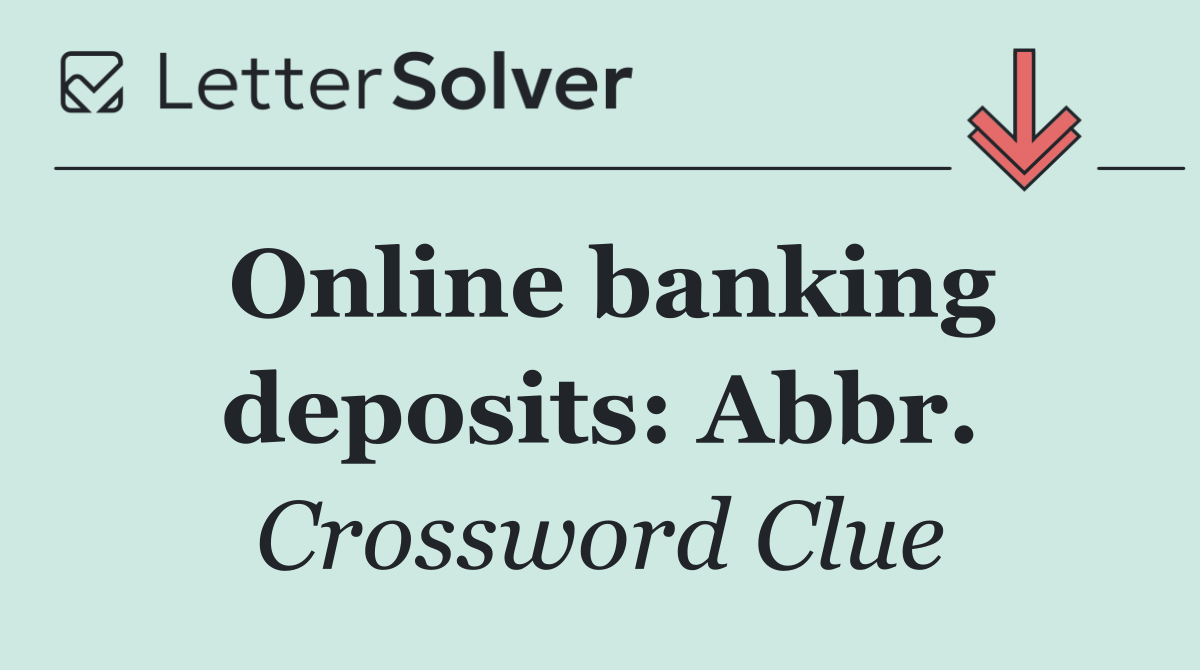 Online banking deposits: Abbr.