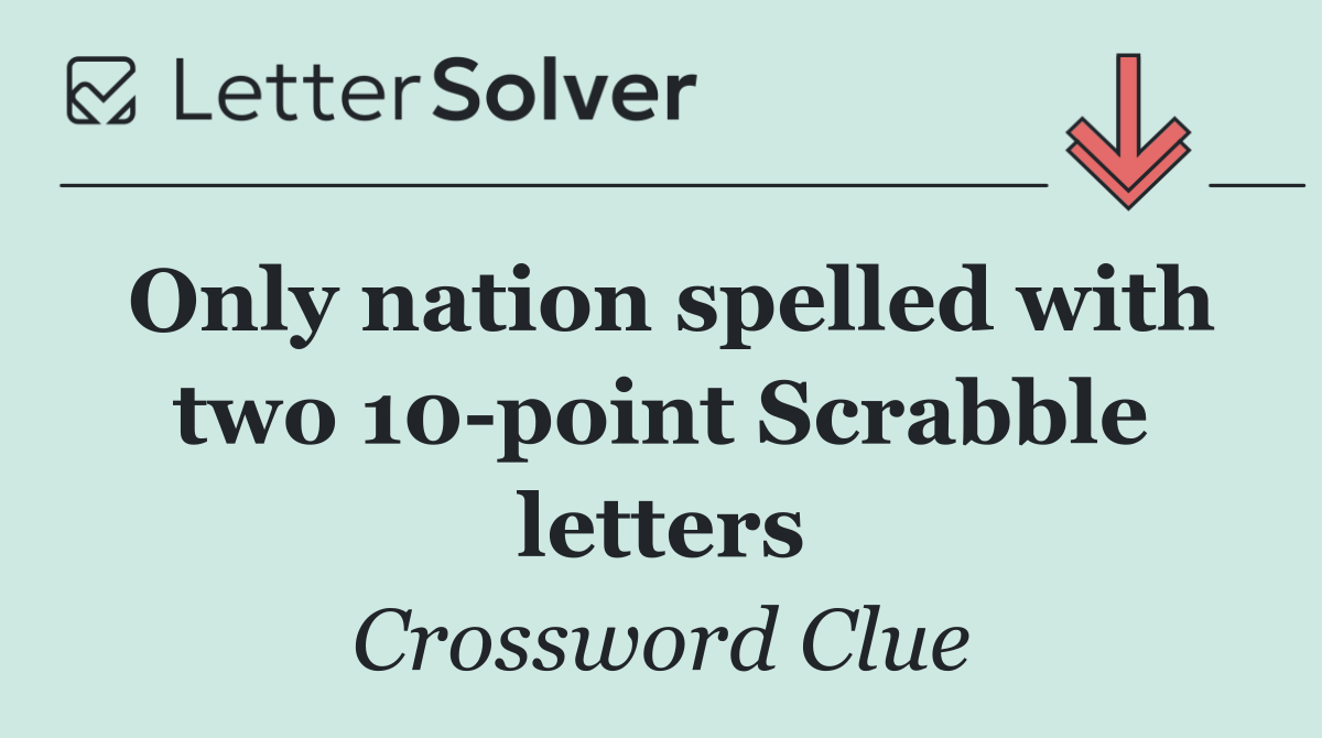 Only nation spelled with two 10 point Scrabble letters