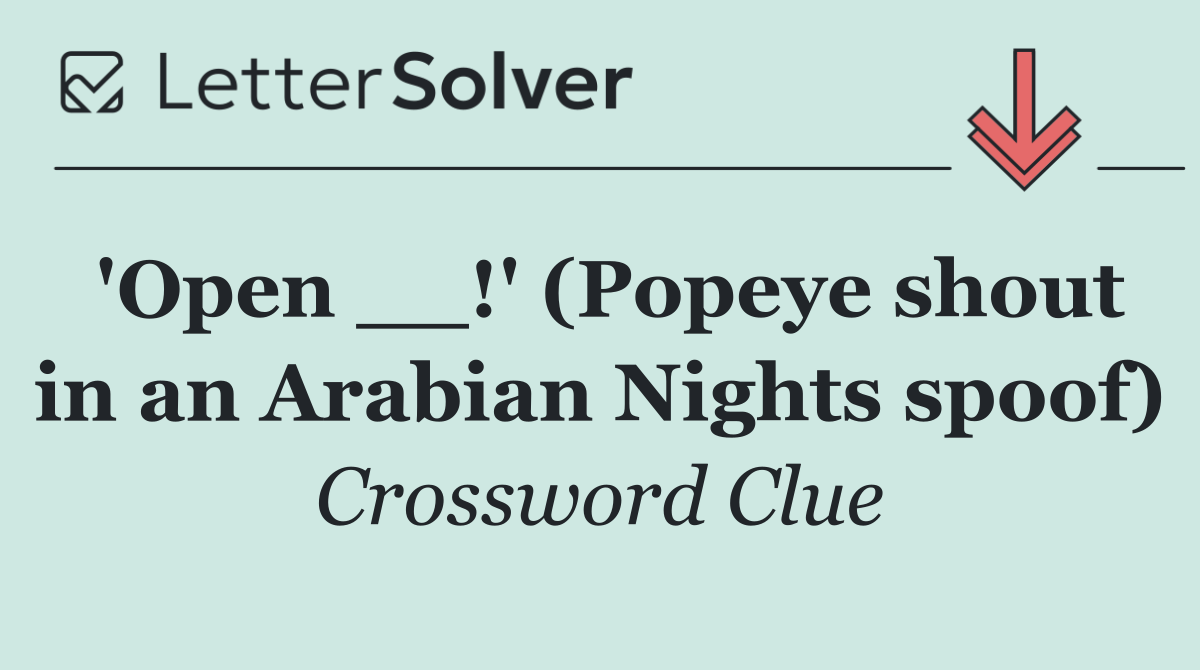 'Open __!' (Popeye shout in an Arabian Nights spoof)