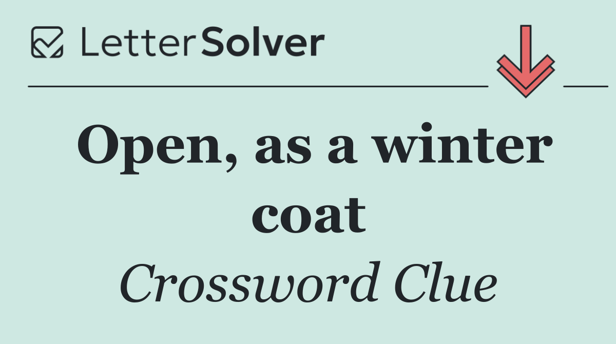 Open, as a winter coat