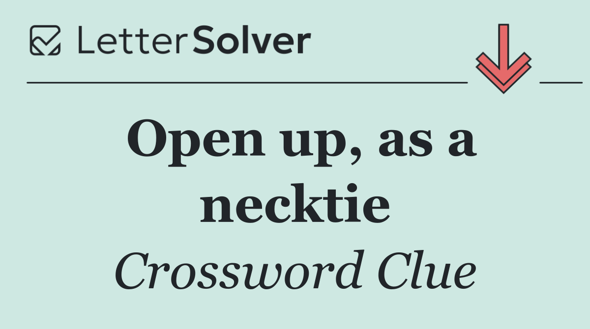 Open up, as a necktie
