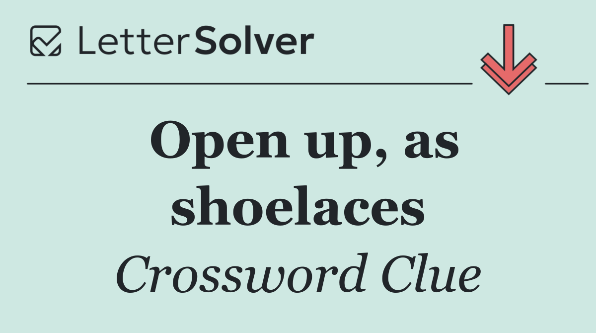 Open up, as shoelaces