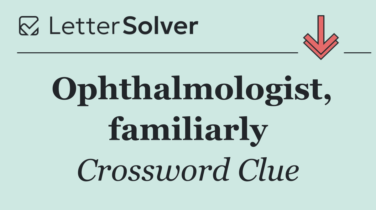 Ophthalmologist, familiarly