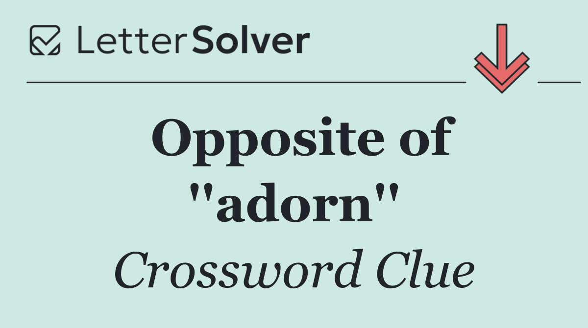 Opposite of ''adorn''