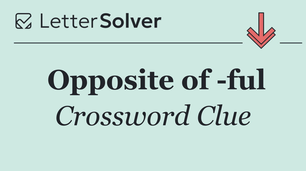 Opposite of  ful