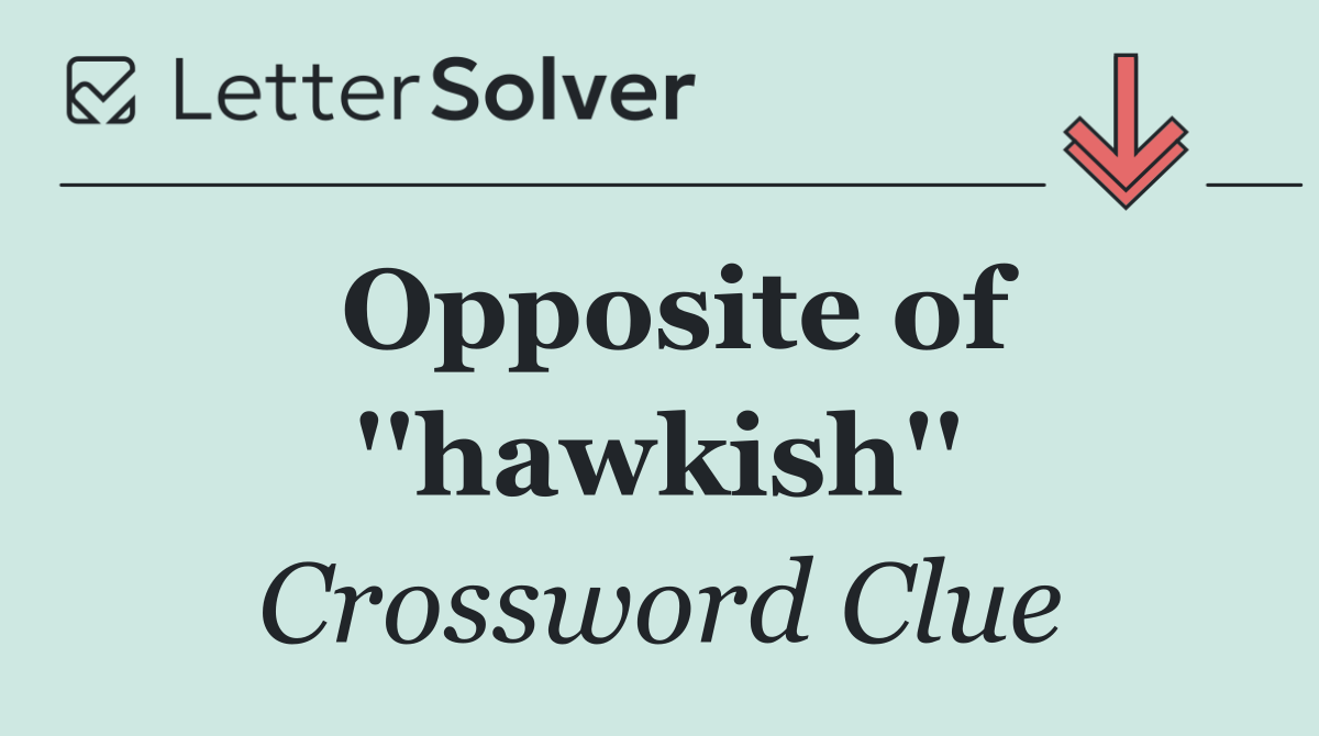 Opposite of ''hawkish''