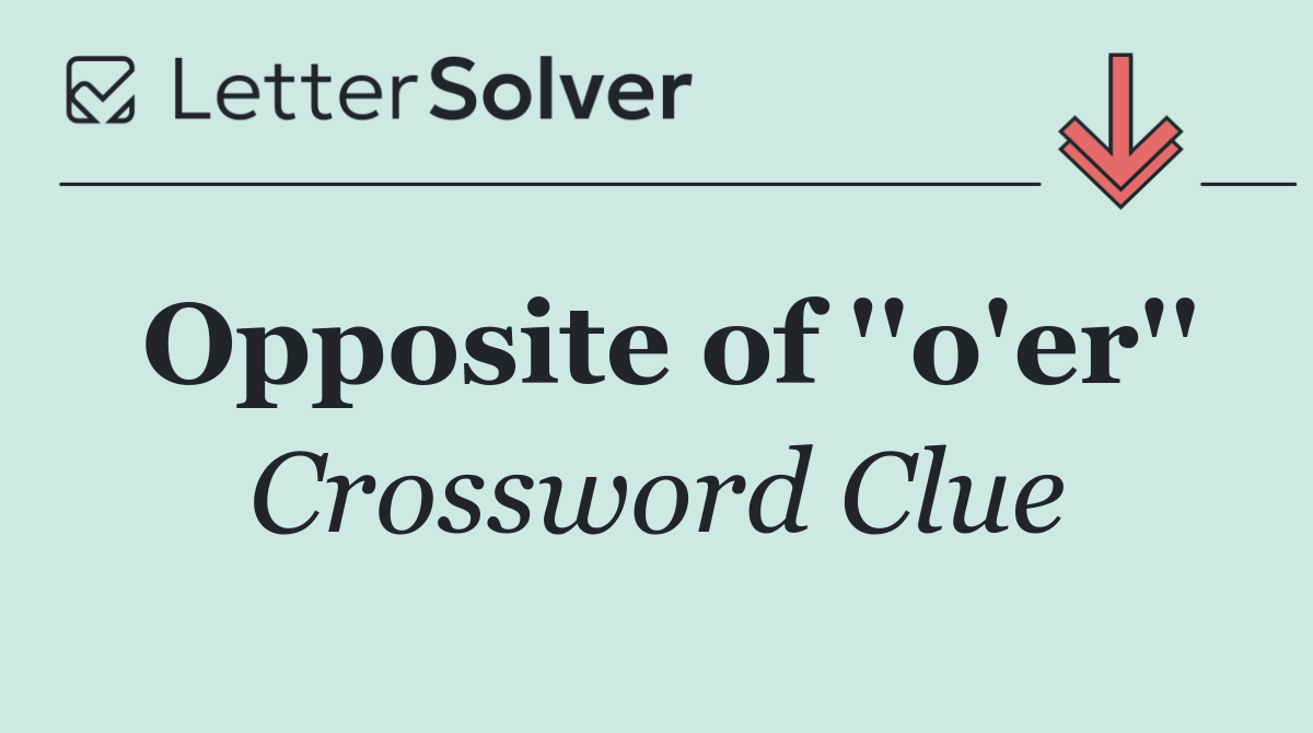 Opposite of ''o'er''