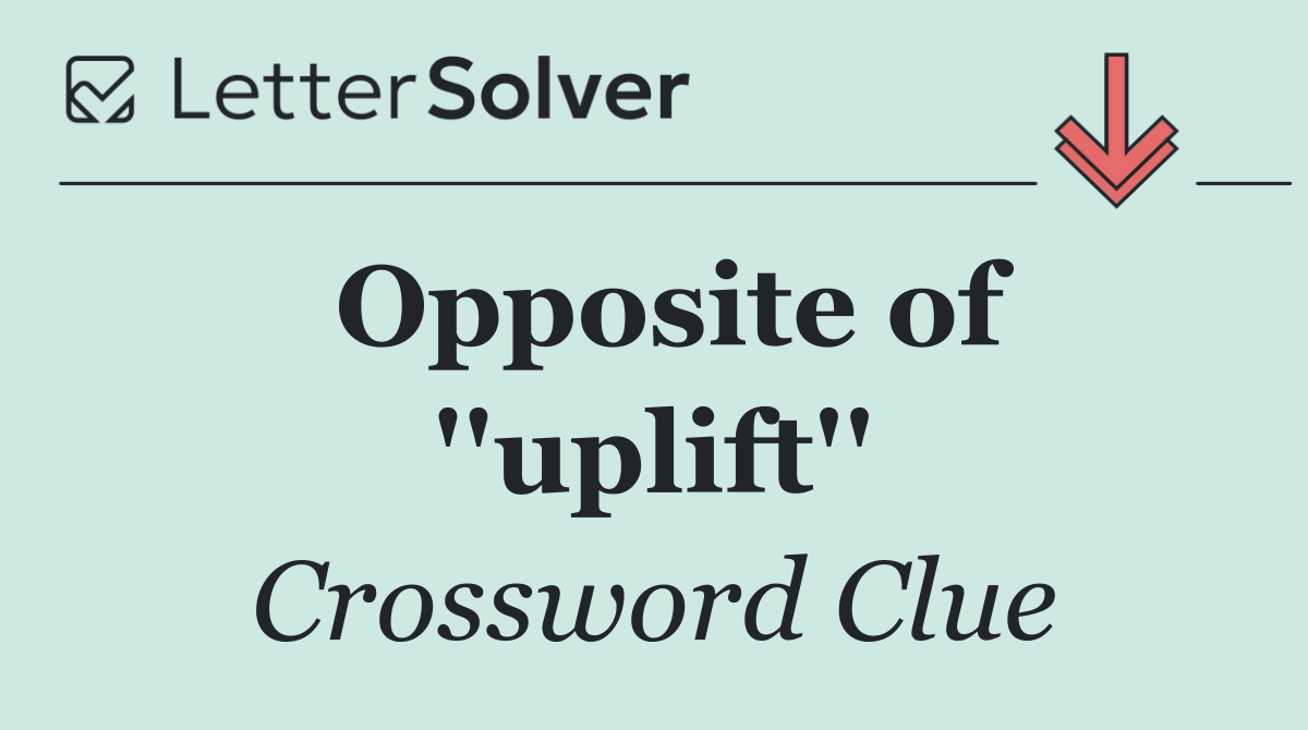 Opposite of ''uplift''
