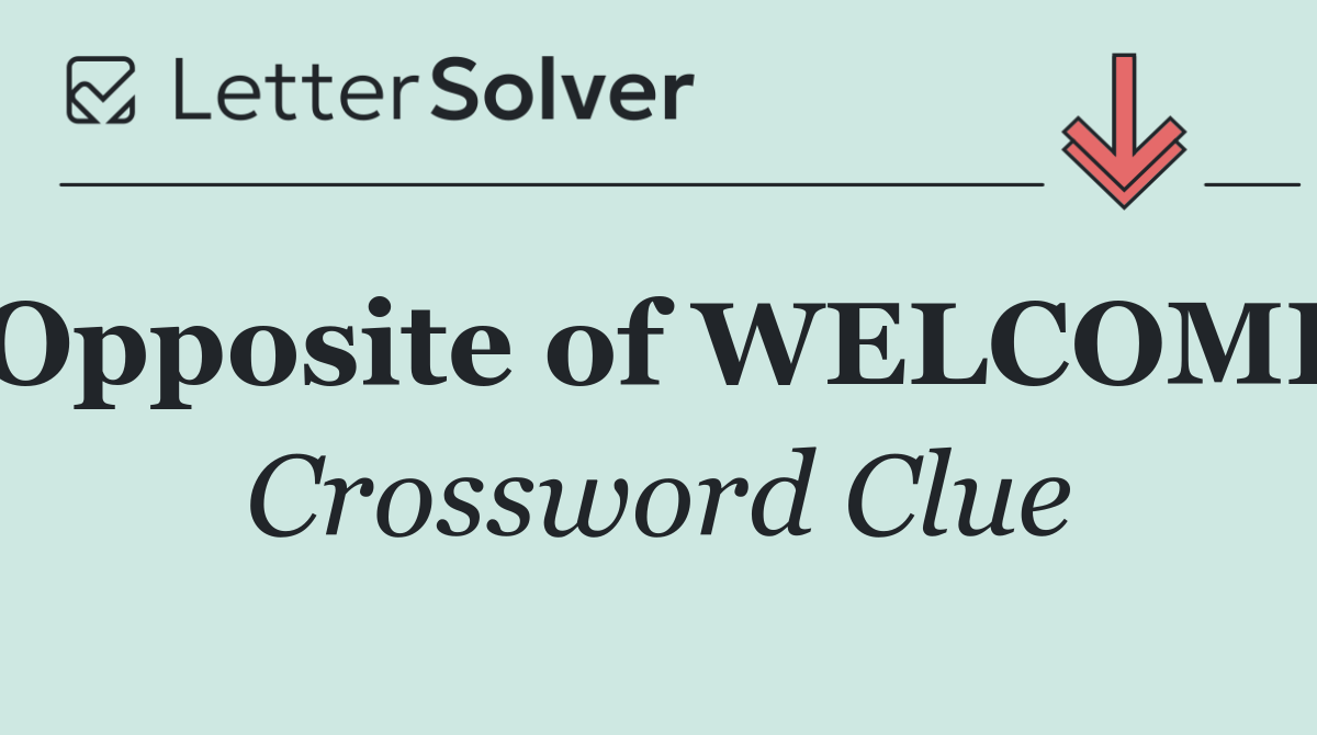 Opposite of WELCOME