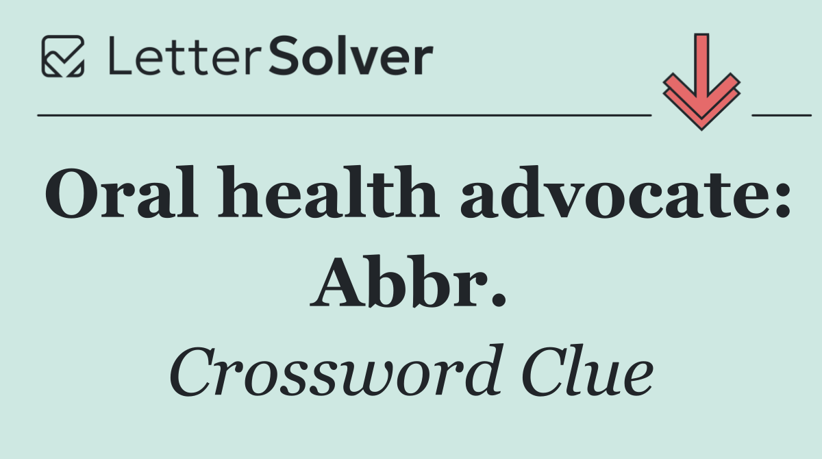 Oral health advocate: Abbr.
