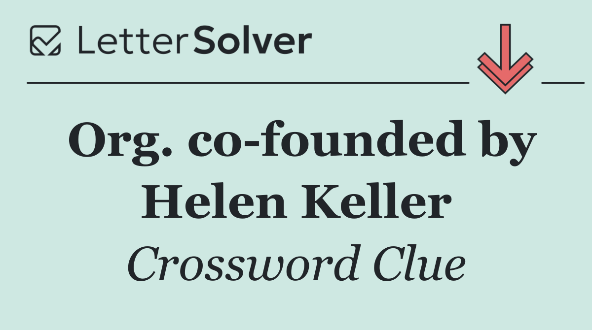 Org. co founded by Helen Keller