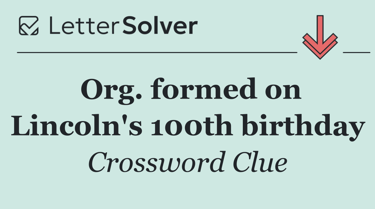 Org. formed on Lincoln's 100th birthday