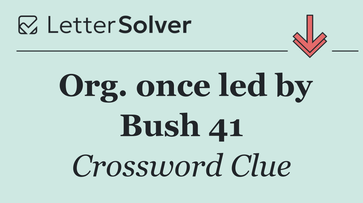 Org. once led by Bush 41