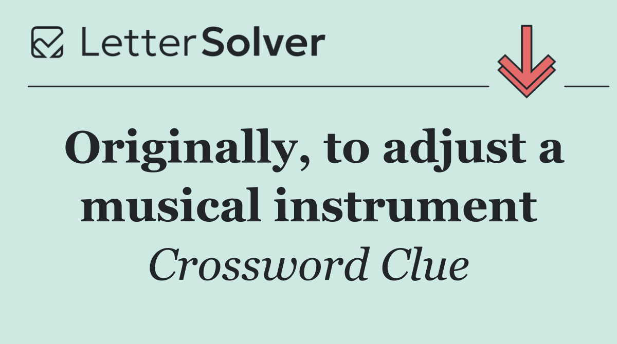 Originally, to adjust a musical instrument