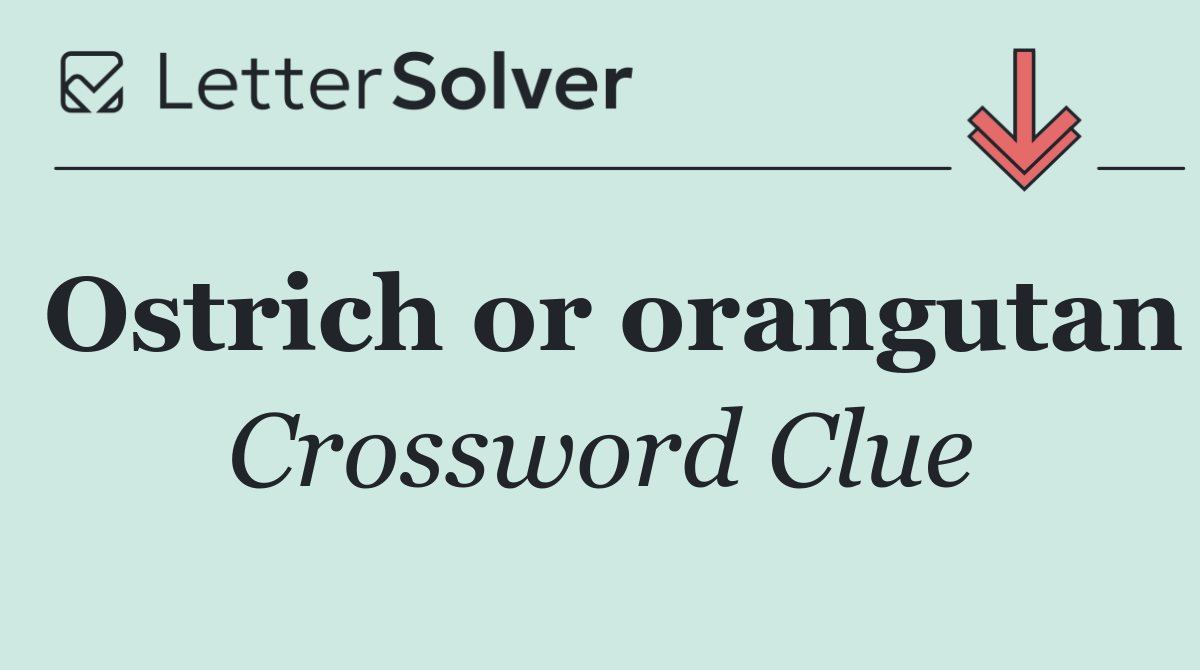 Ostrich or orangutan