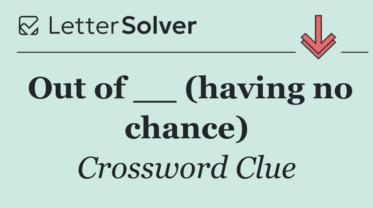 Out of __ (having no chance)