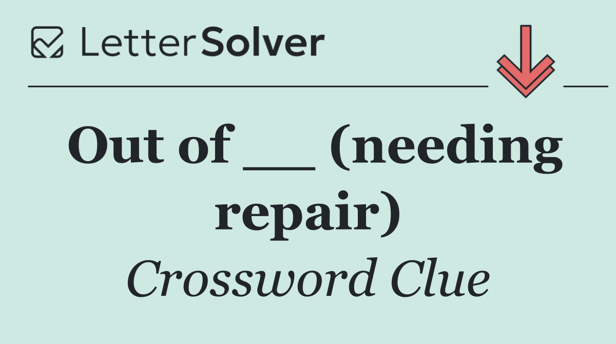 Out of __ (needing repair)