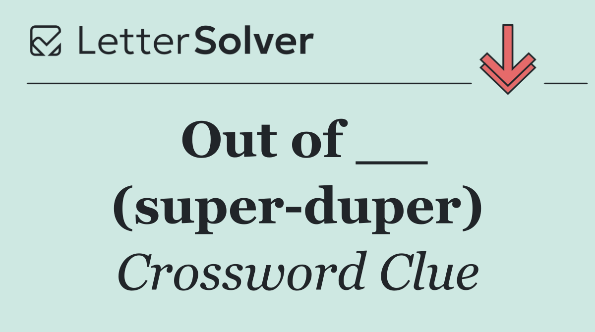 Out of __ (super duper)