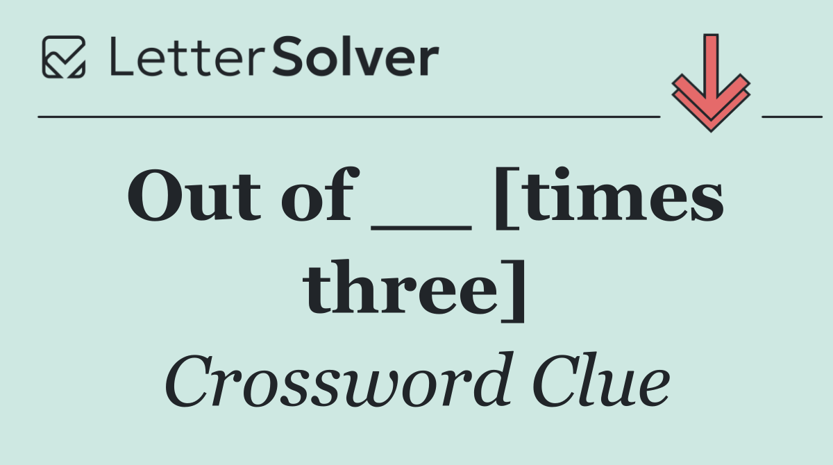 Out of __ [times three]