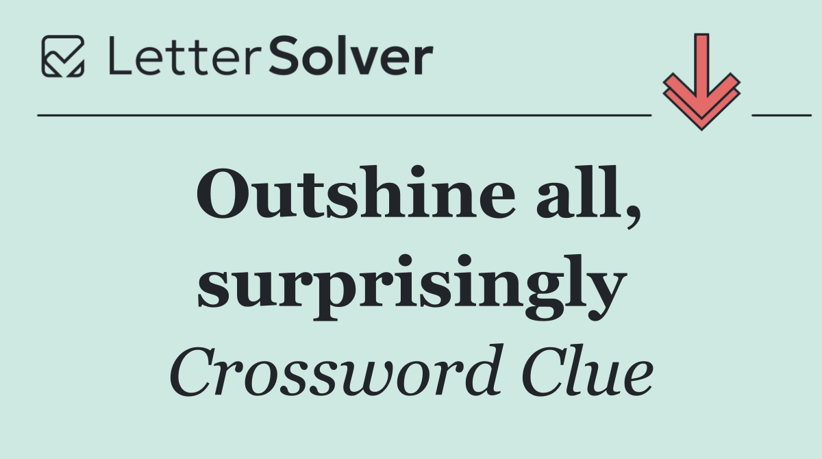 Outshine all, surprisingly
