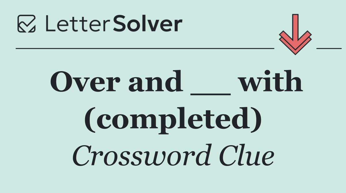 Over and __ with (completed)