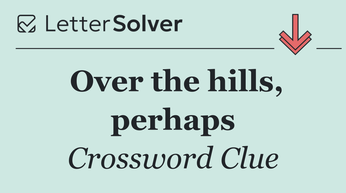 Over the hills, perhaps