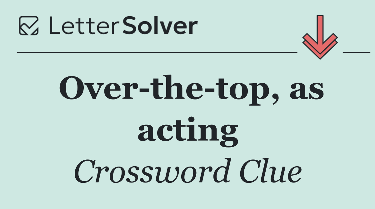 Over the top, as acting