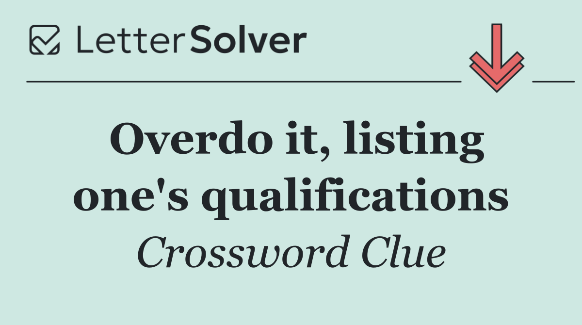 Overdo it, listing one's qualifications
