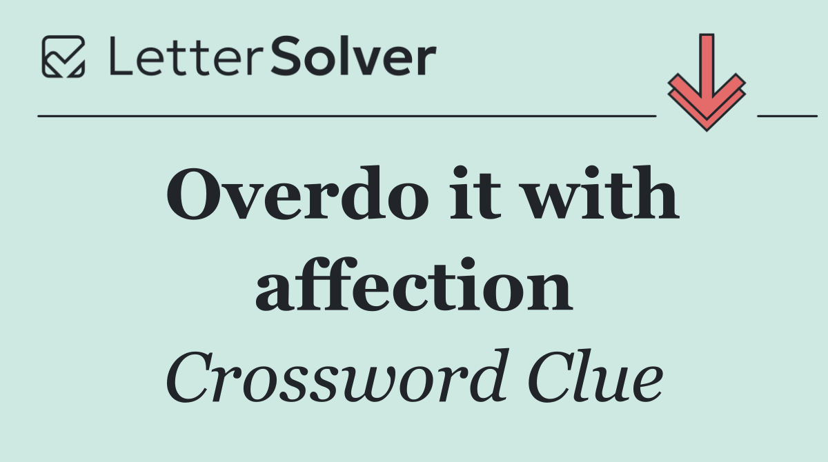 Overdo it with affection