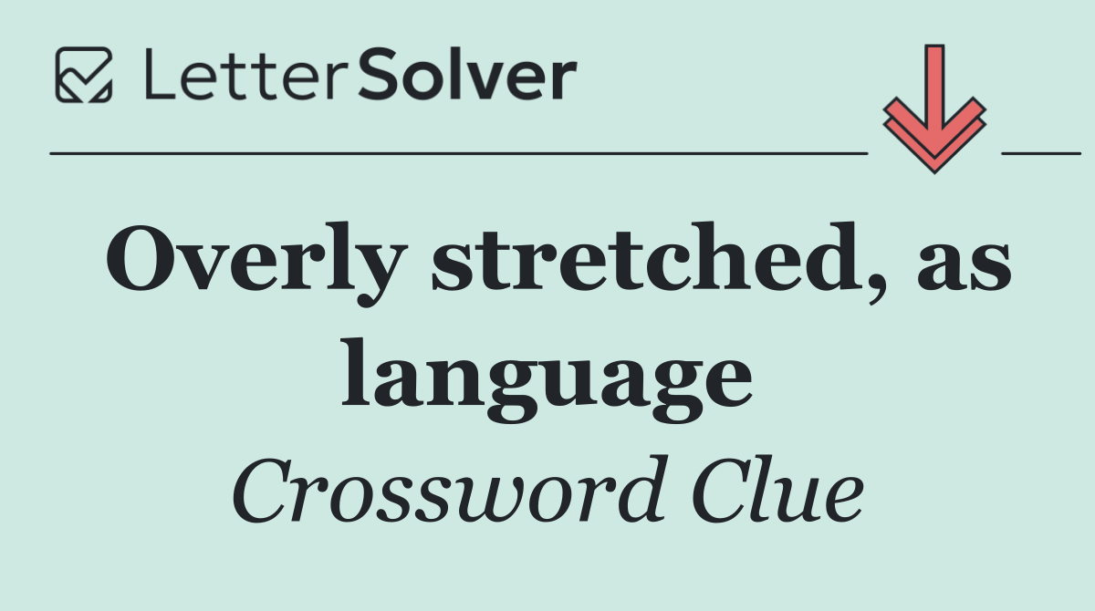 Overly stretched, as language