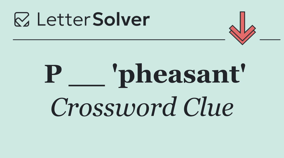 P __ 'pheasant'
