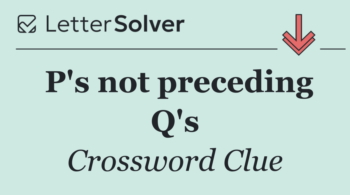 P's not preceding Q's