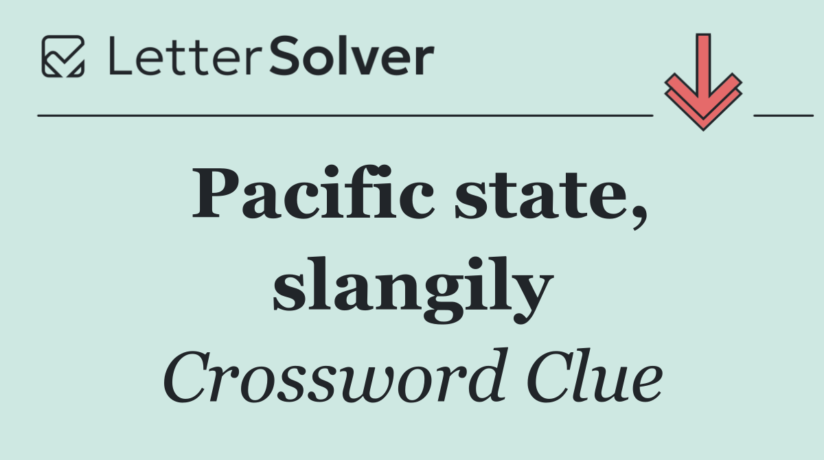 Pacific state, slangily