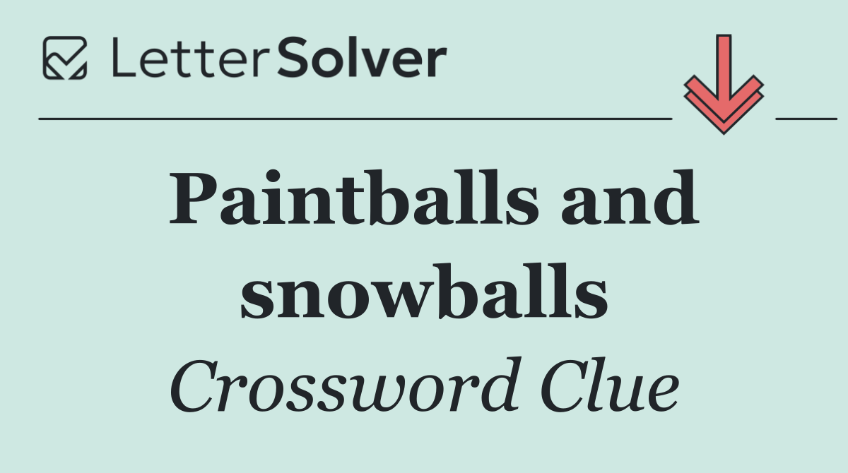 Paintballs and snowballs