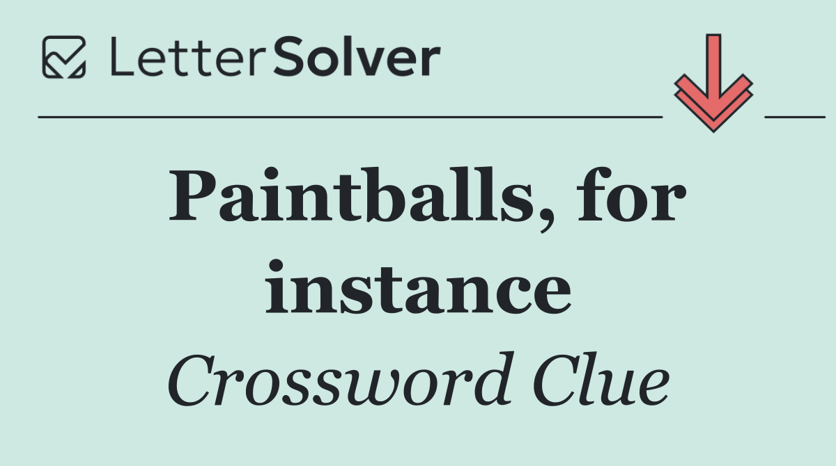 Paintballs, for instance