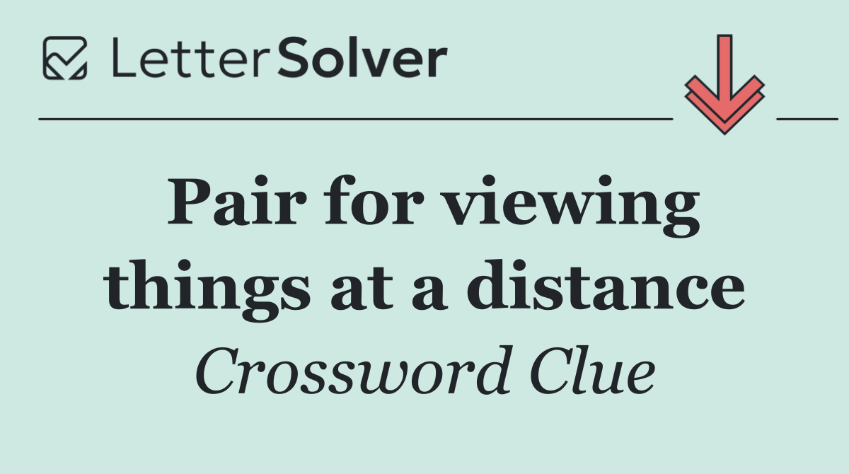 Pair for viewing things at a distance