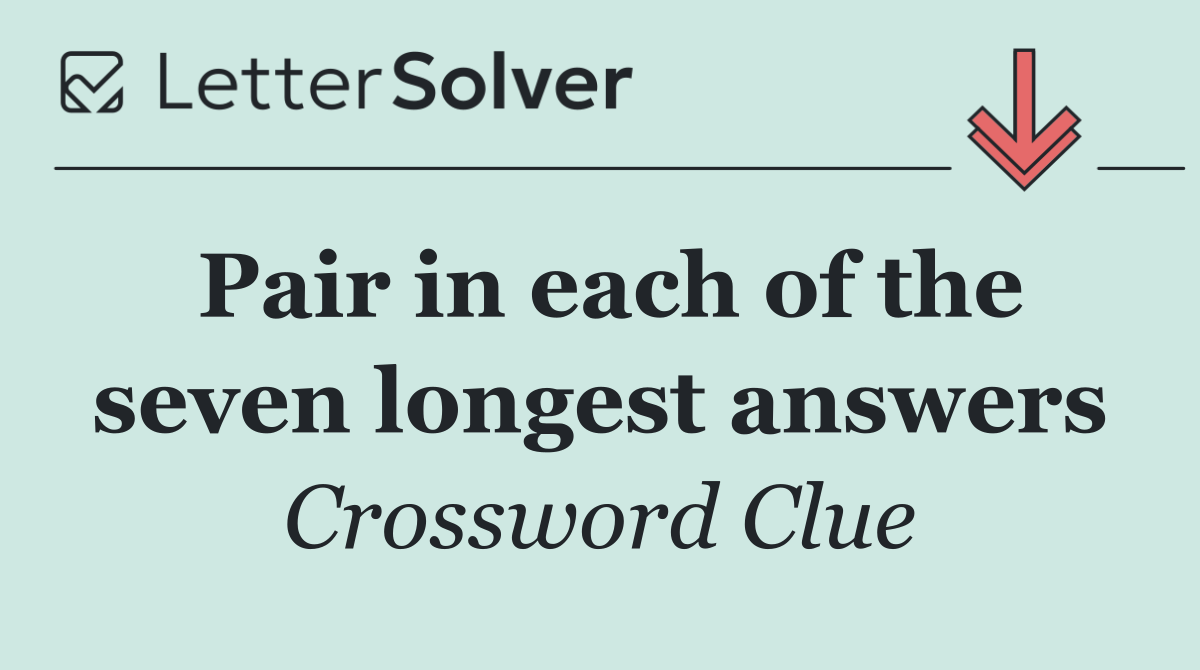 Pair in each of the seven longest answers