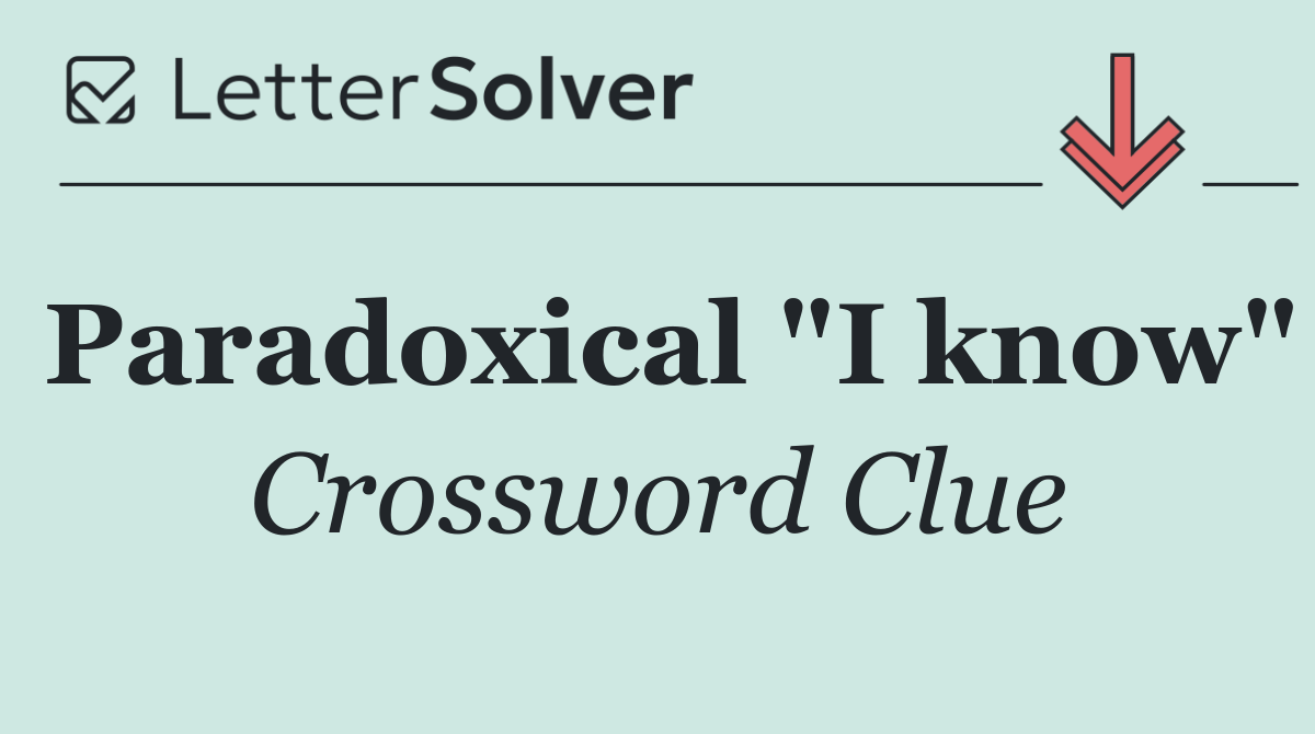 Paradoxical "I know"