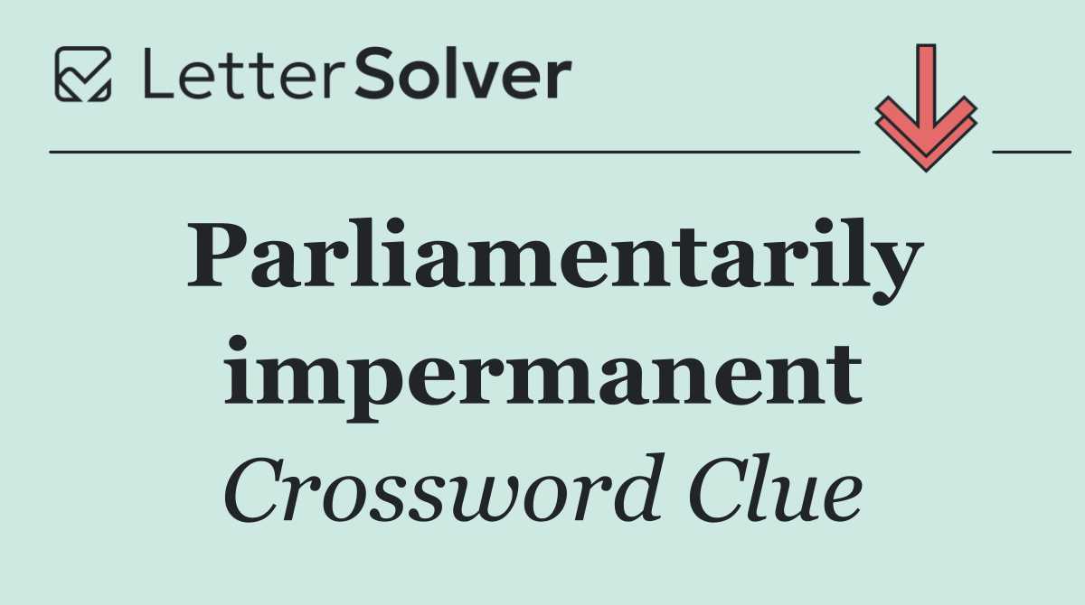 Parliamentarily impermanent