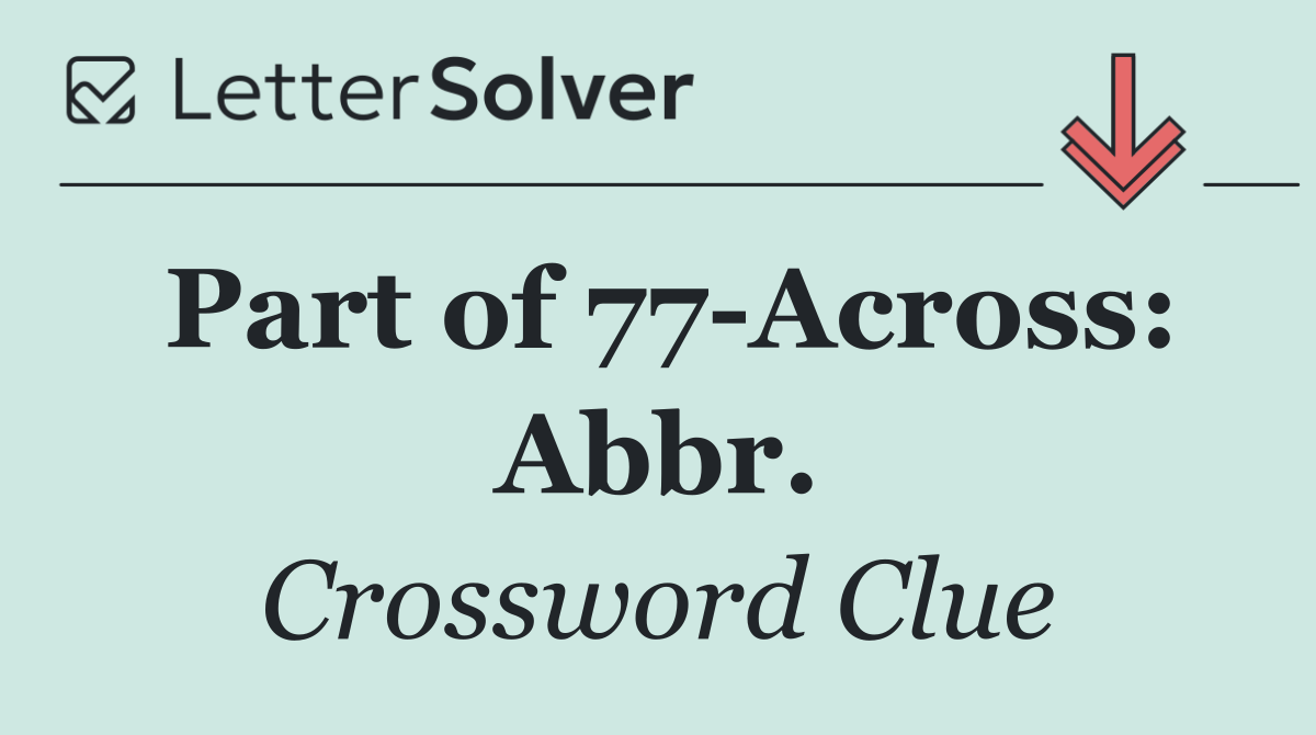 Part of 77 Across: Abbr.