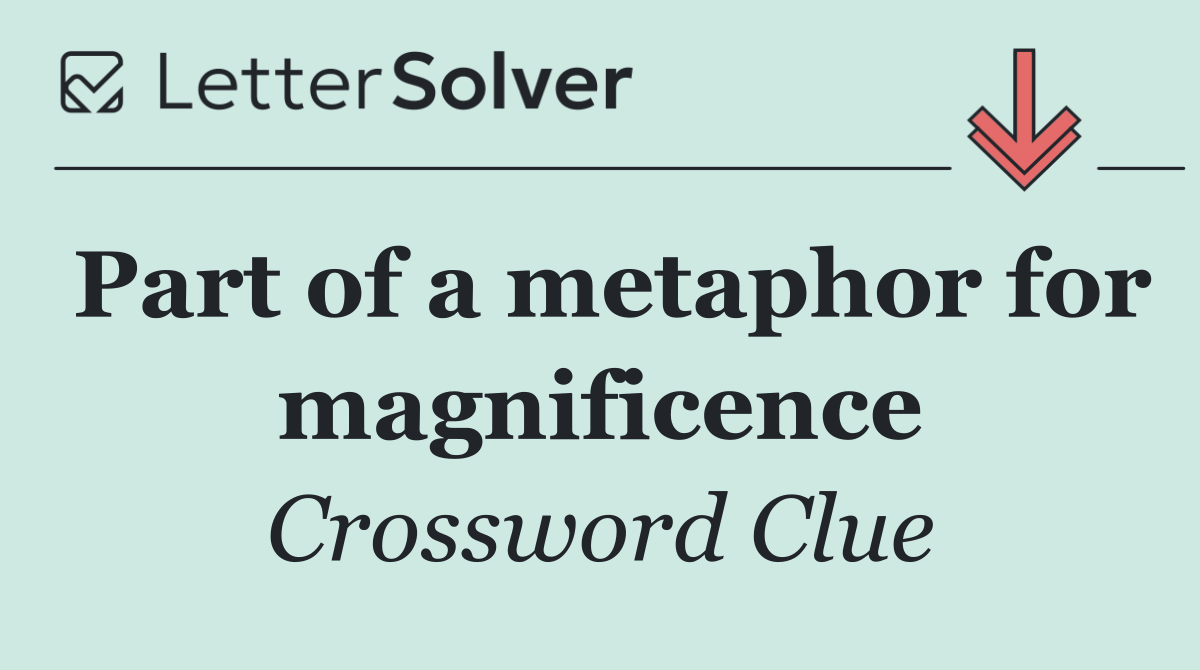 Part of a metaphor for magnificence