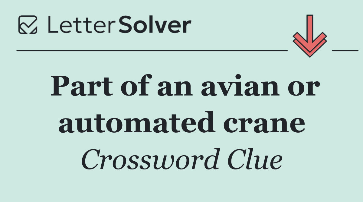Part of an avian or automated crane