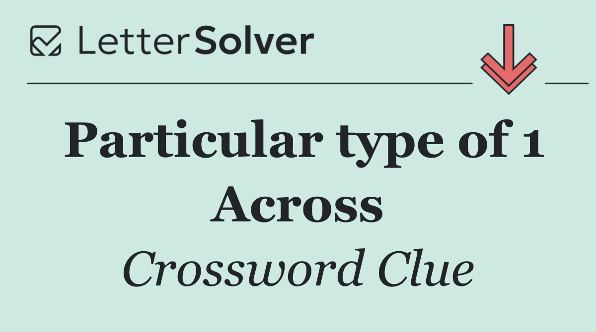 Particular type of 1 Across