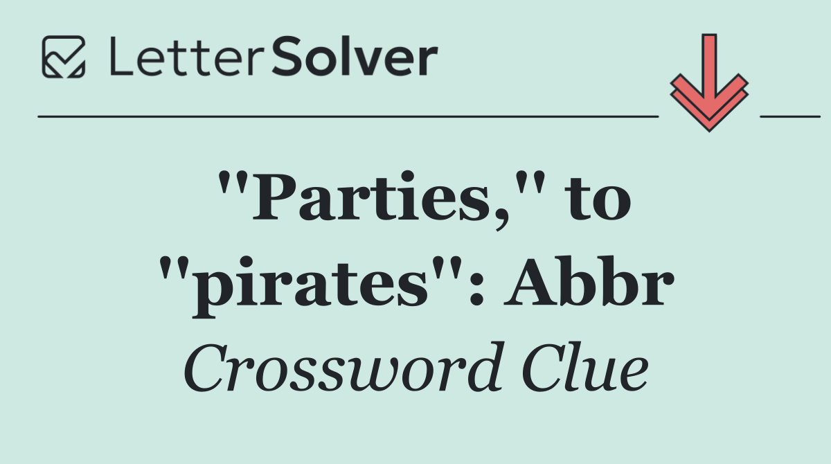 ''Parties,'' to ''pirates'': Abbr