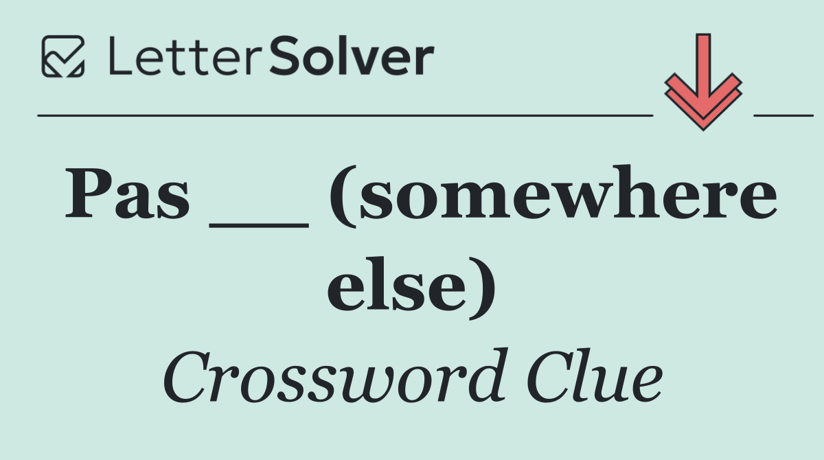 Pas __ (somewhere else)