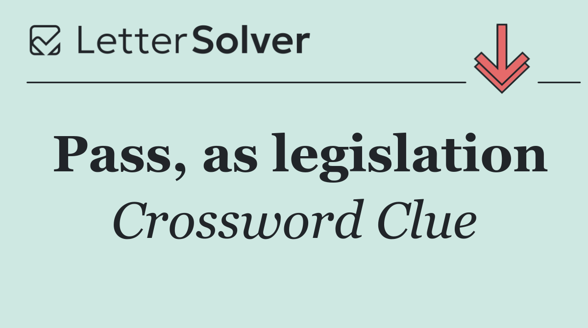 Pass, as legislation