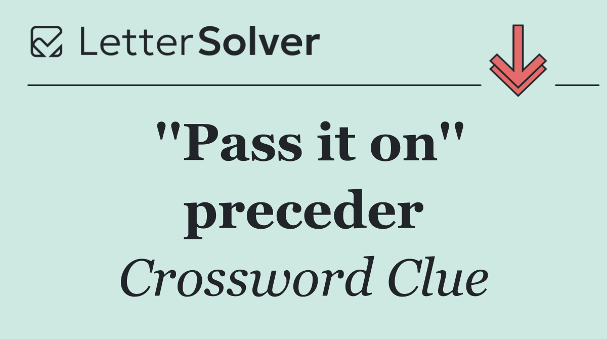 ''Pass it on'' preceder