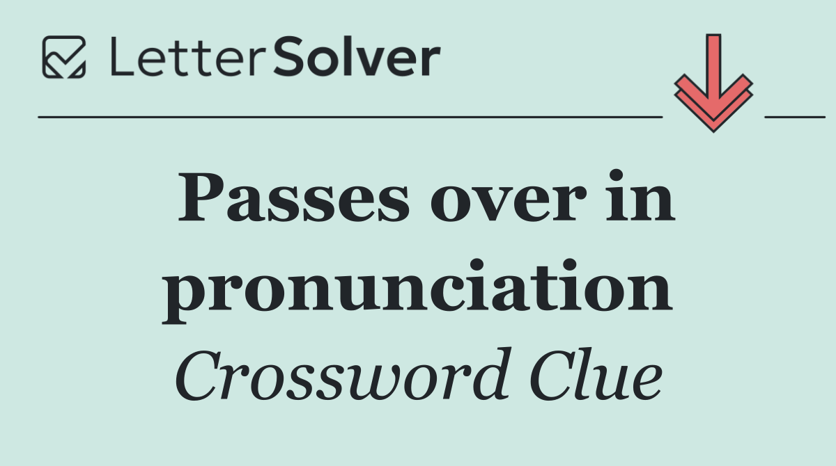 Passes over in pronunciation