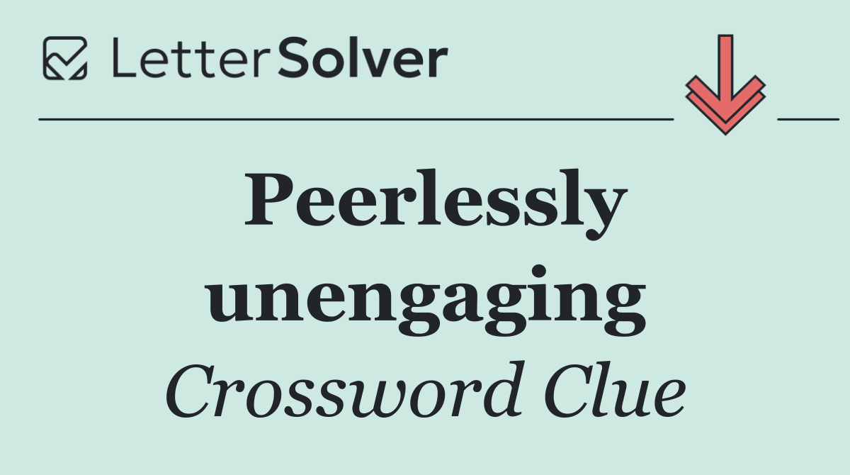 Peerlessly unengaging