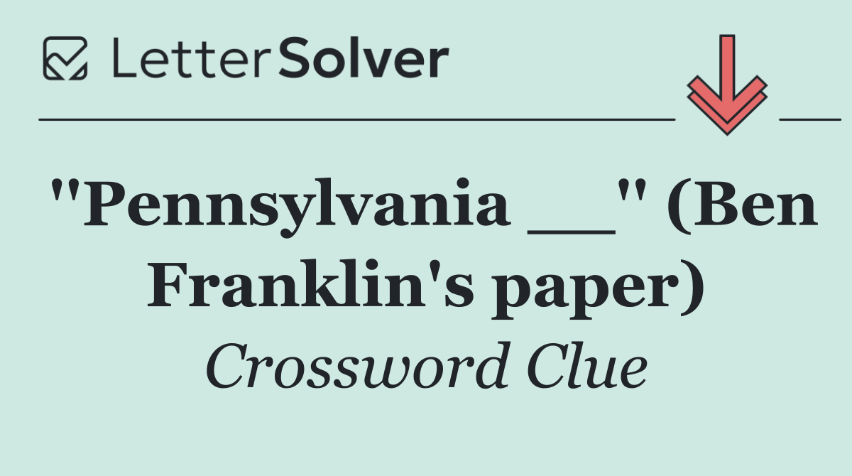 ''Pennsylvania __'' (Ben Franklin's paper)